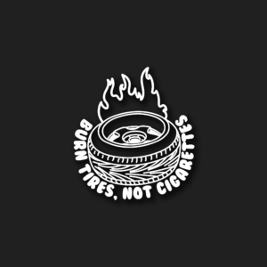 Burn tires, not cigarettes - DIECUT